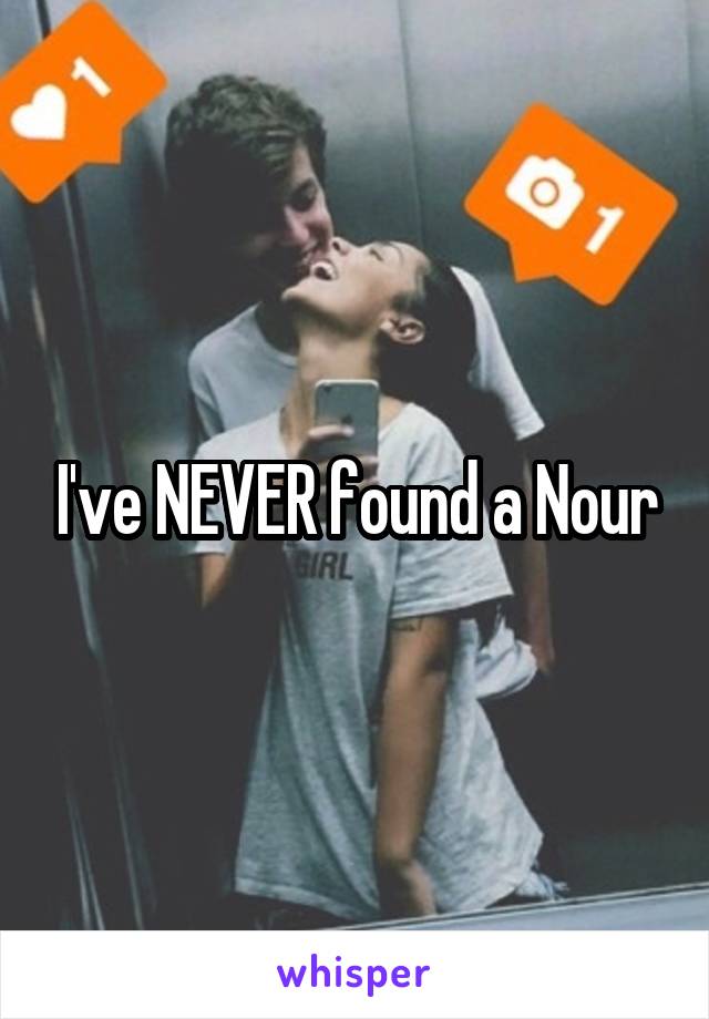 I've NEVER found a Nour