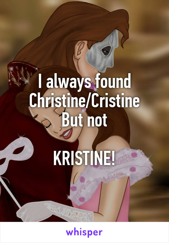 I always found Christine/Cristine
But not

 KRISTINE! 