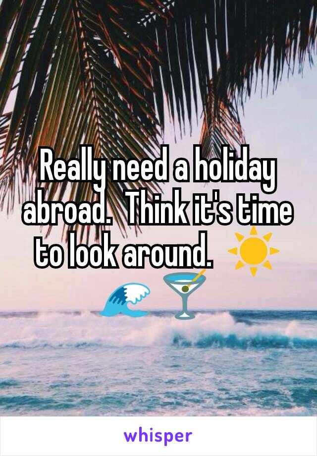 Really need a holiday abroad.  Think it's time to look around.  ☀ 🌊 🍸 