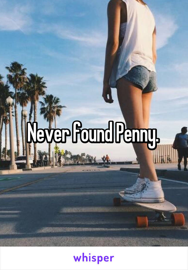 Never found Penny. 