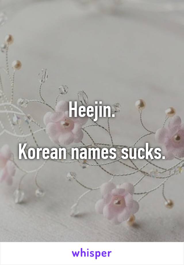 Heejin.

Korean names sucks.