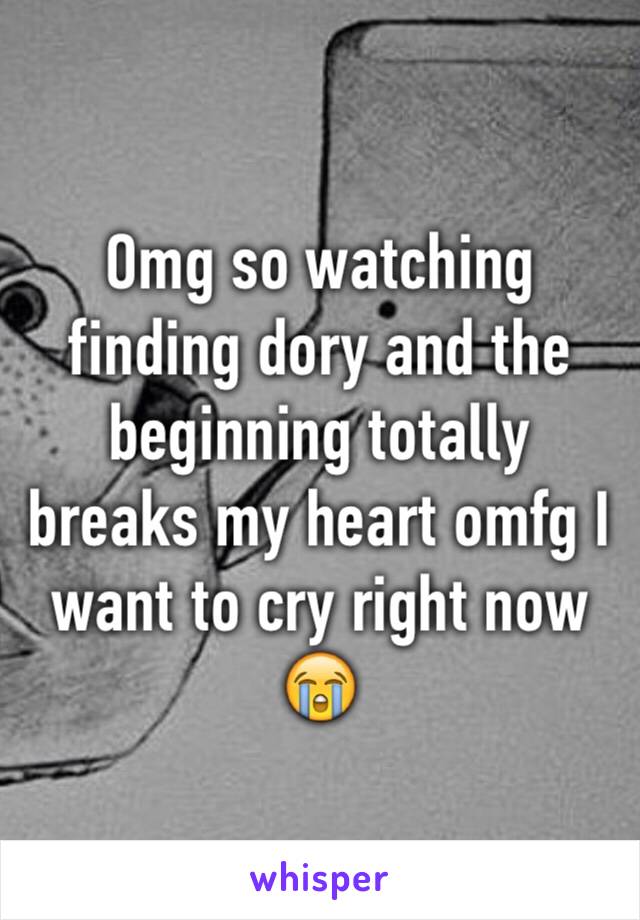 Omg so watching finding dory and the beginning totally breaks my heart omfg I want to cry right now 😭