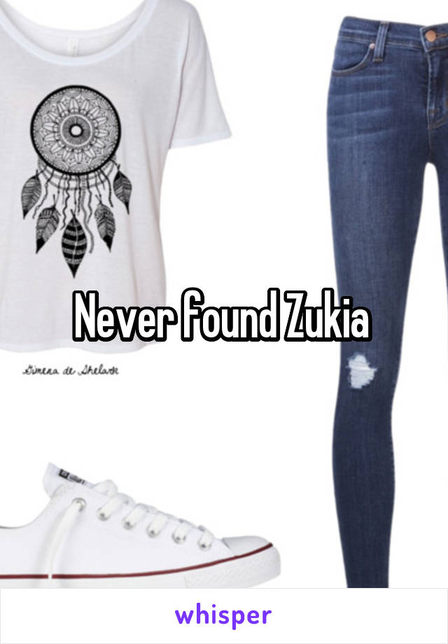 Never found Zukia 