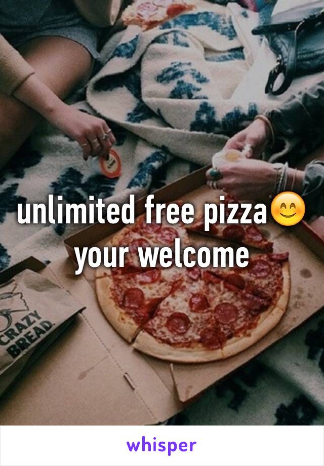 unlimited free pizza😊your welcome