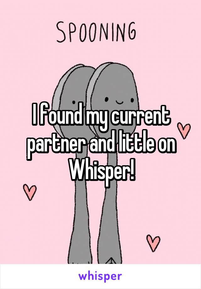 I found my current partner and little on Whisper!