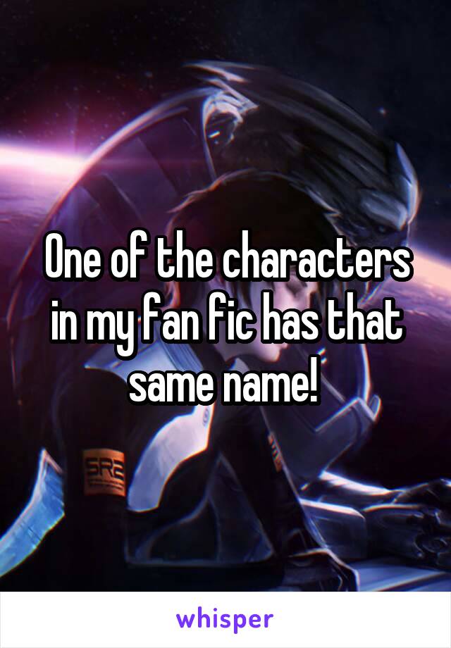 One of the characters in my fan fic has that same name! 