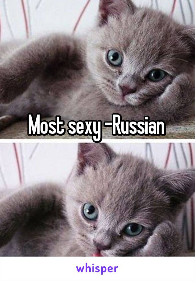 Most sexy -Russian 
