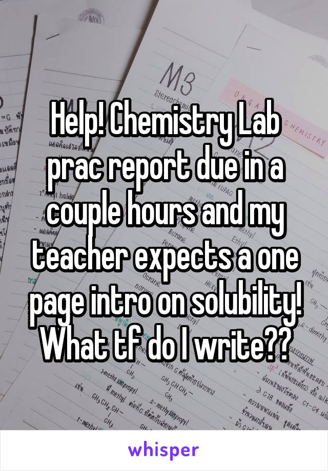 Help! Chemistry Lab prac report due in a couple hours and my teacher expects a one page intro on solubility! What tf do I write??