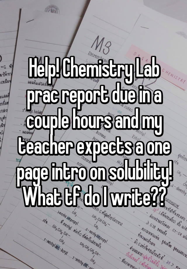 Help! Chemistry Lab prac report due in a couple hours and my teacher expects a one page intro on solubility! What tf do I write??