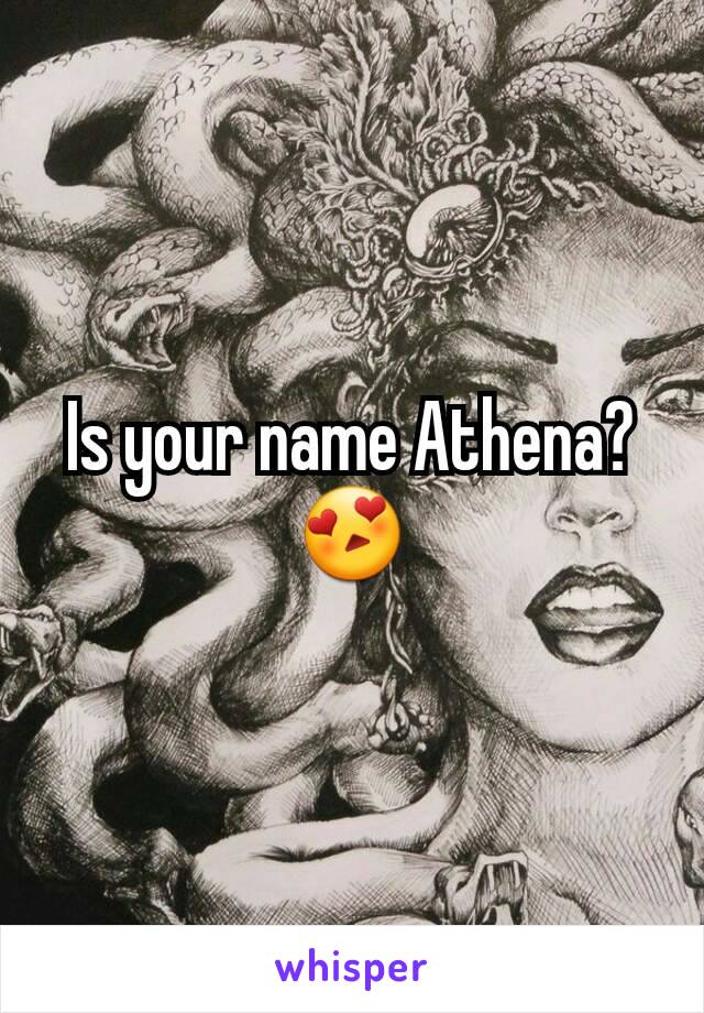 Is your name Athena? 😍