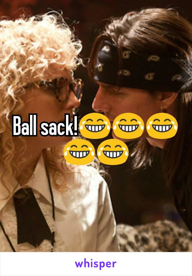 Ball sack!😂😂😂😂😂