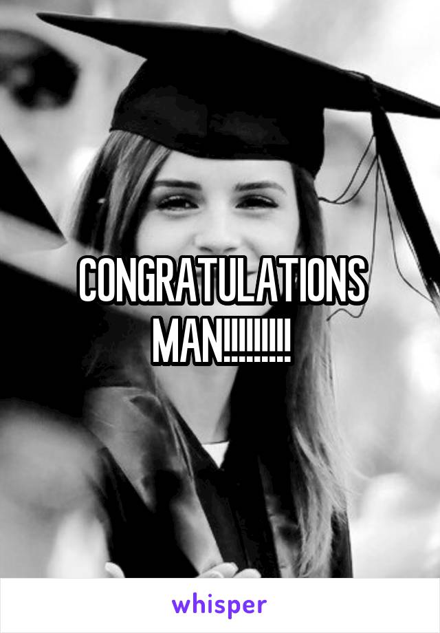 CONGRATULATIONS MAN!!!!!!!!!