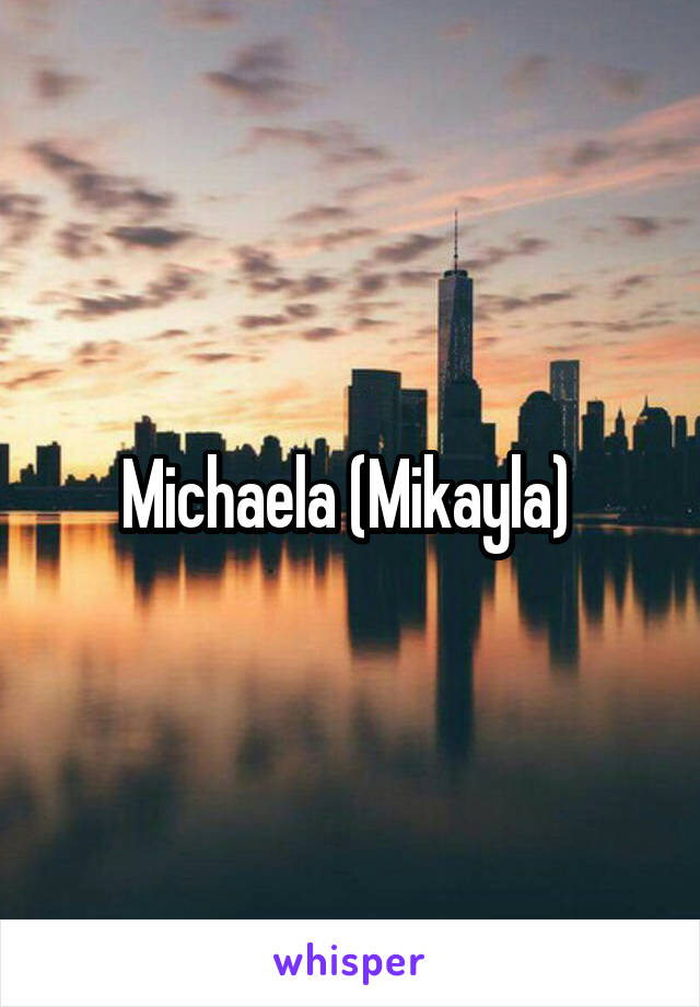 Michaela (Mikayla) 