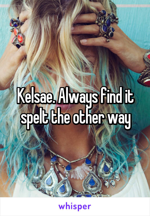 Kelsae. Always find it spelt the other way