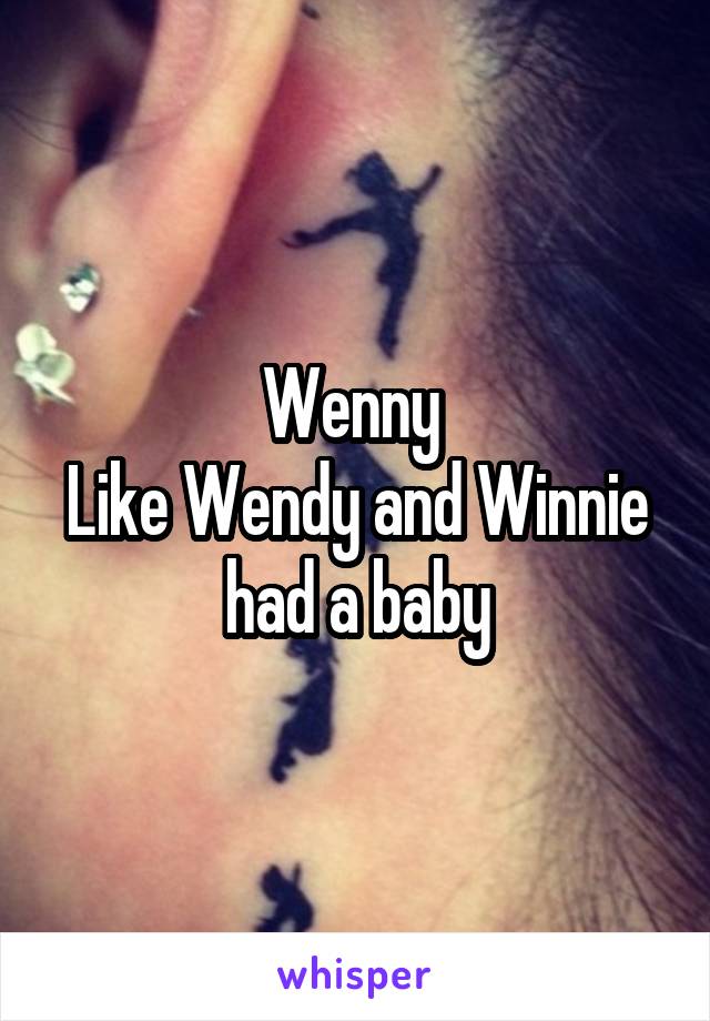 Wenny 
Like Wendy and Winnie had a baby