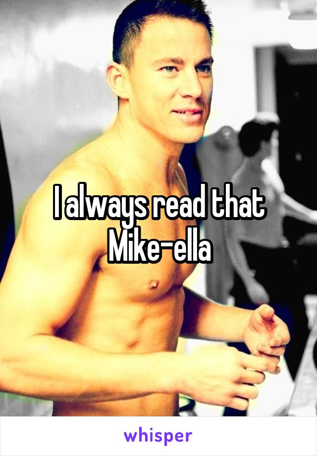 I always read that Mike-ella