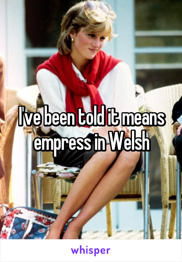 I've been told it means empress in Welsh