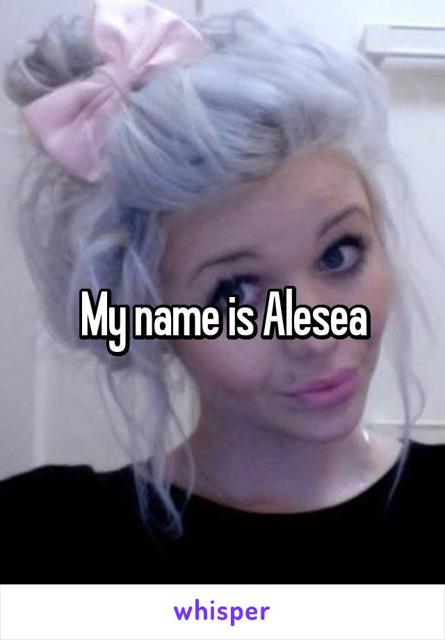 My name is Alesea