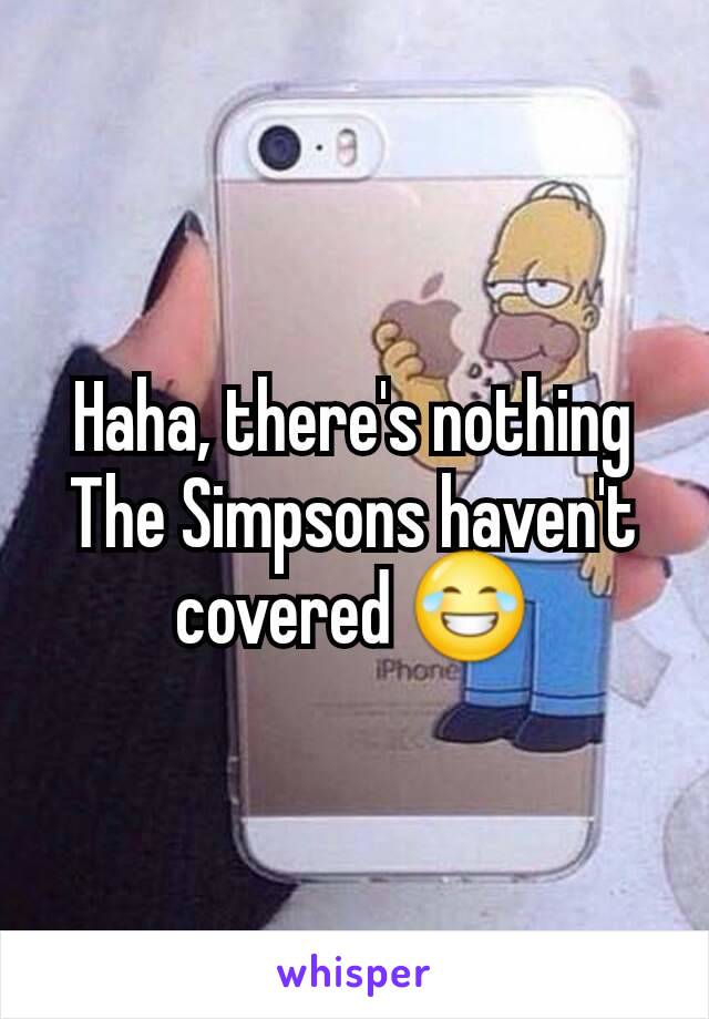 Haha, there's nothing The Simpsons haven't covered 😂