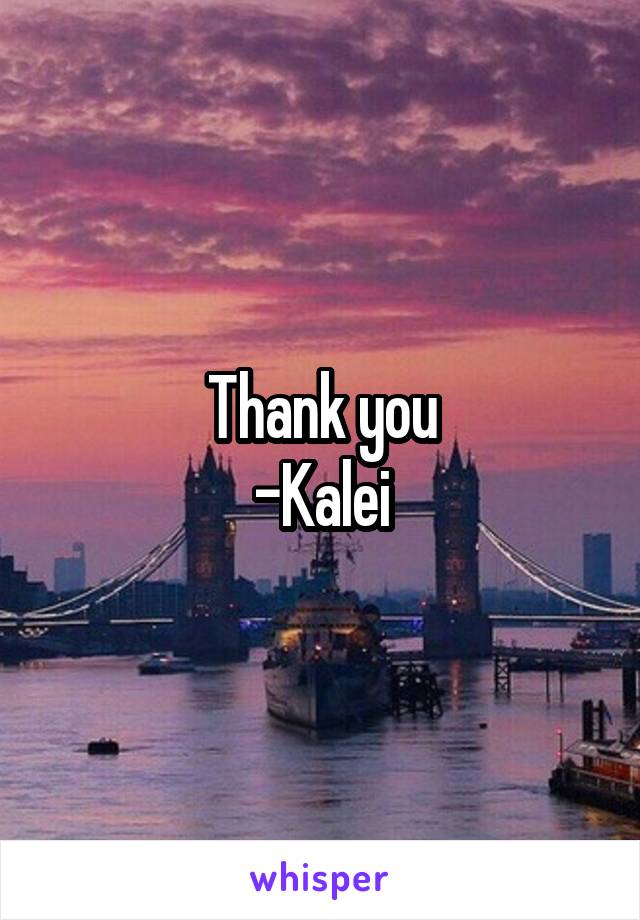 Thank you
-Kalei