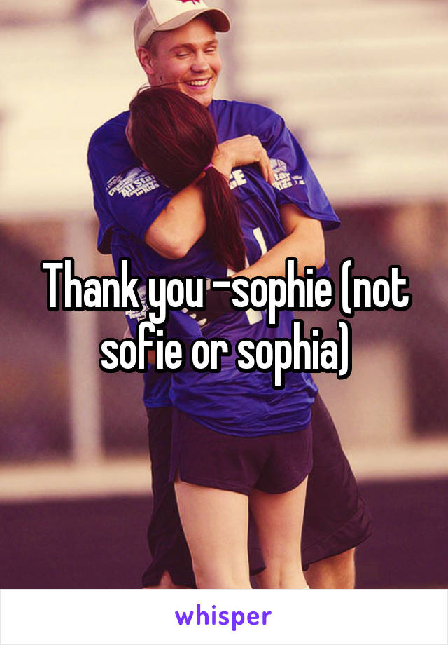 Thank you -sophie (not sofie or sophia)