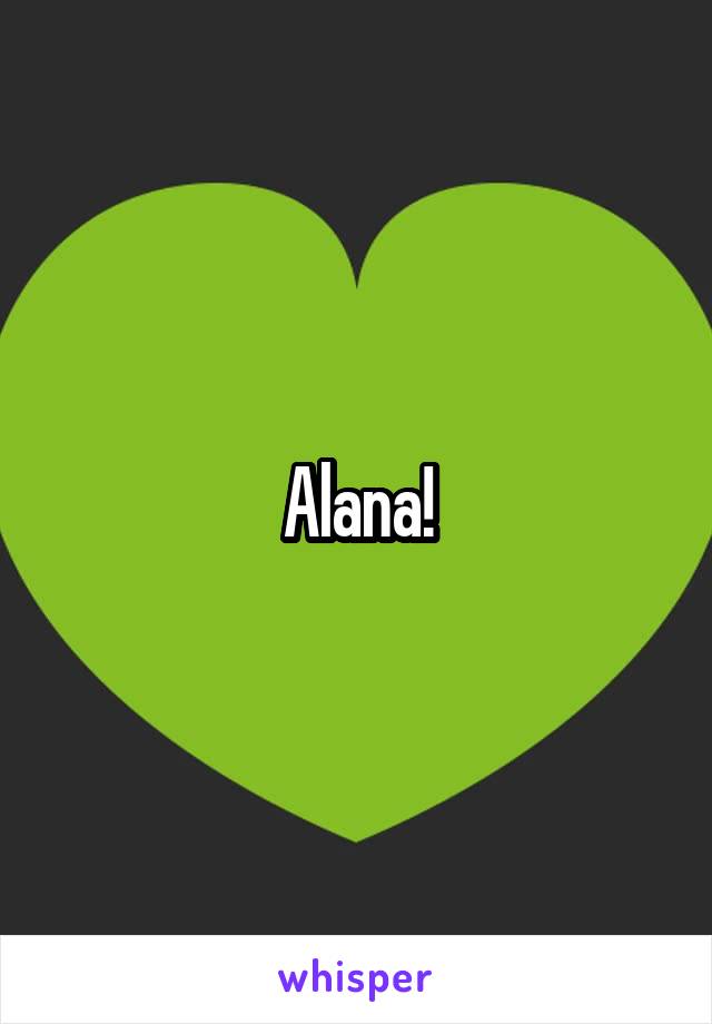 Alana!