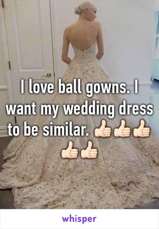 I love ball gowns. I want my wedding dress to be similar. 👍🏻👍🏻👍🏻👍🏻👍🏻
