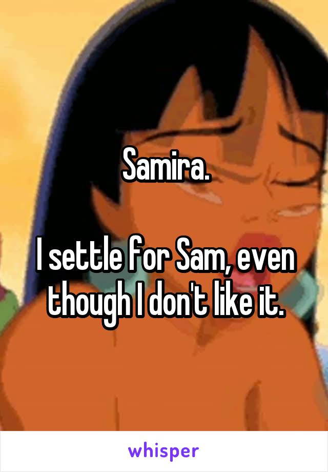 Samira.

I settle for Sam, even though I don't like it.