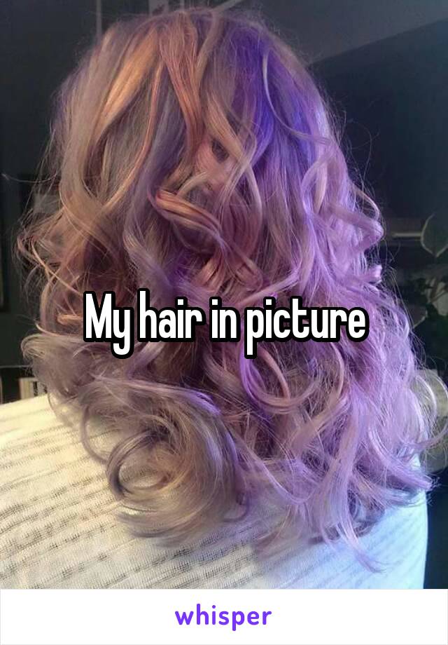 My hair in picture