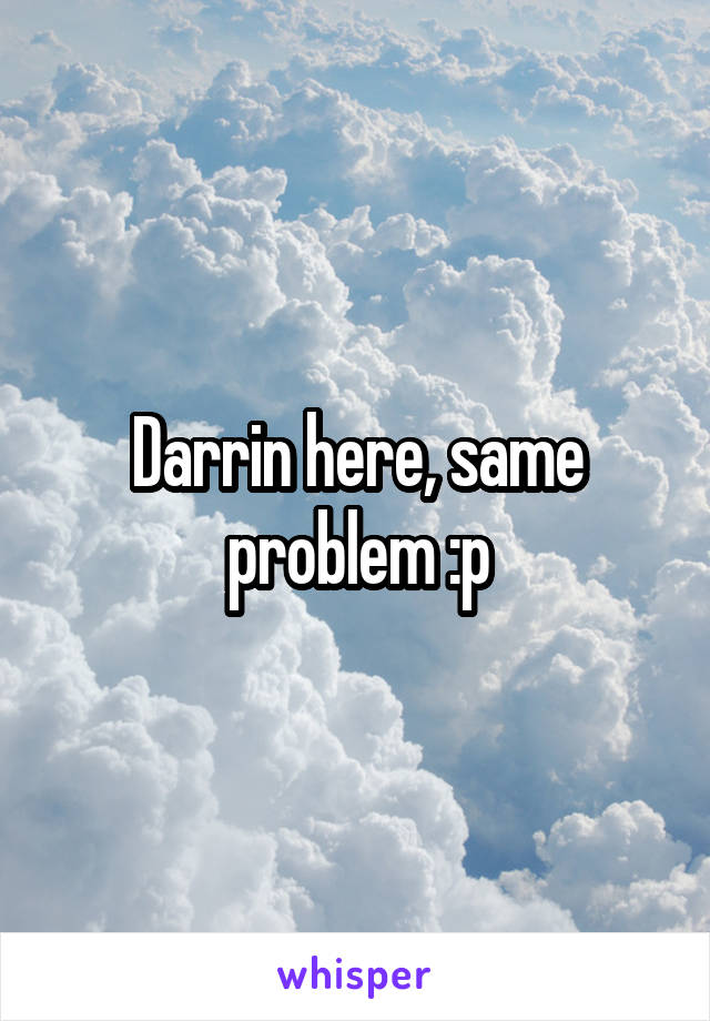 Darrin here, same problem :p