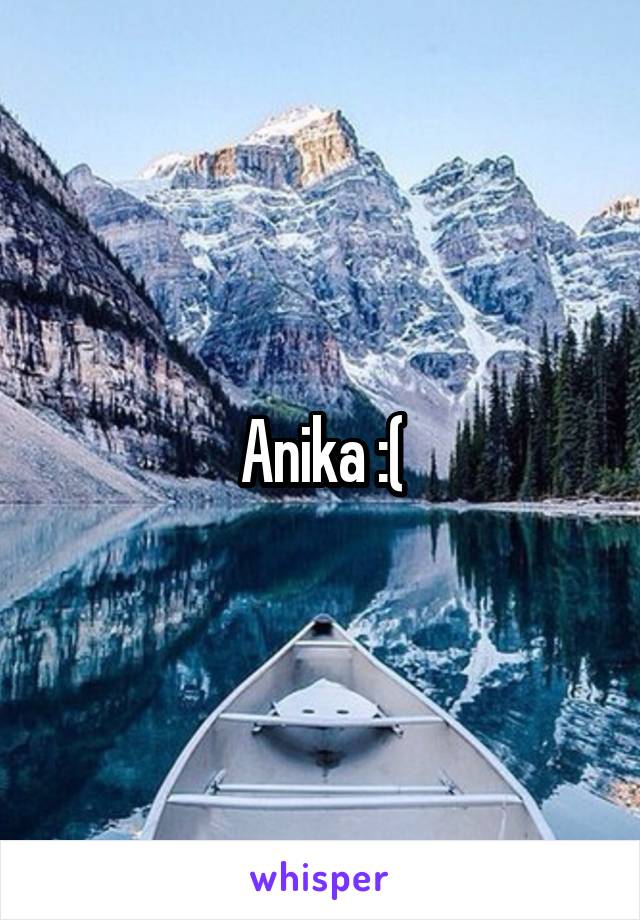 Anika :(