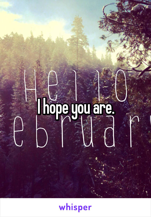 I hope you are.