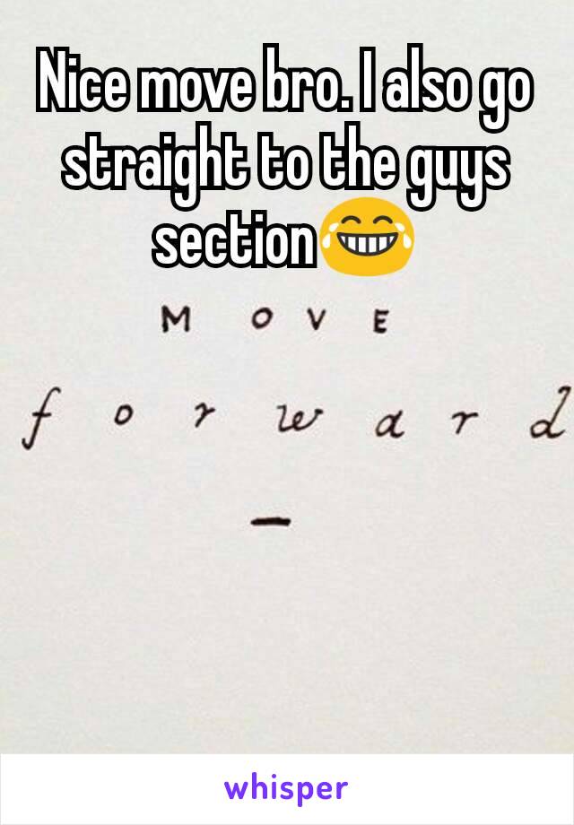 Nice move bro. I also go straight to the guys section😂