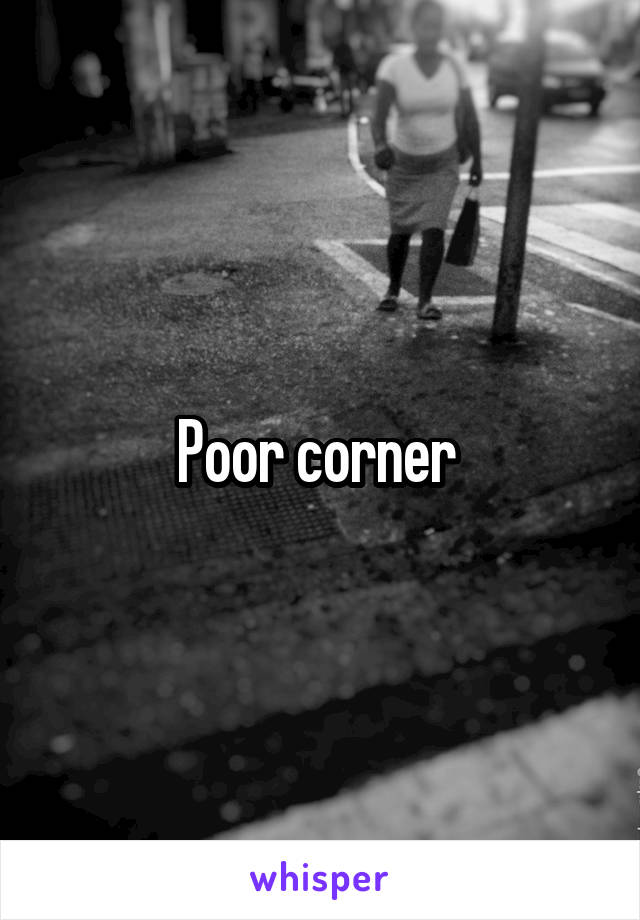 Poor corner 