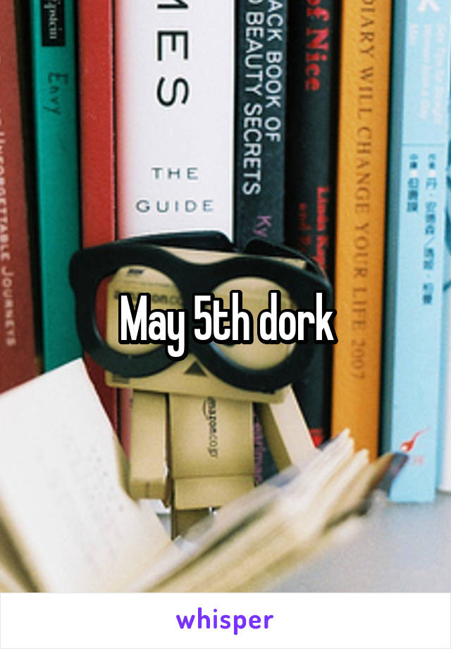 May 5th dork