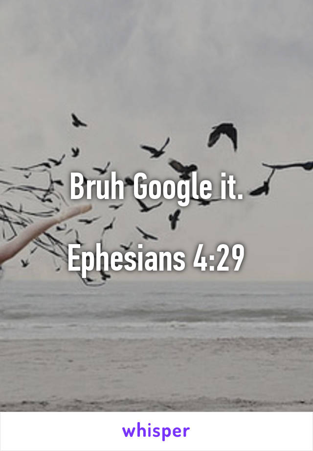 Bruh Google it.

Ephesians 4:29