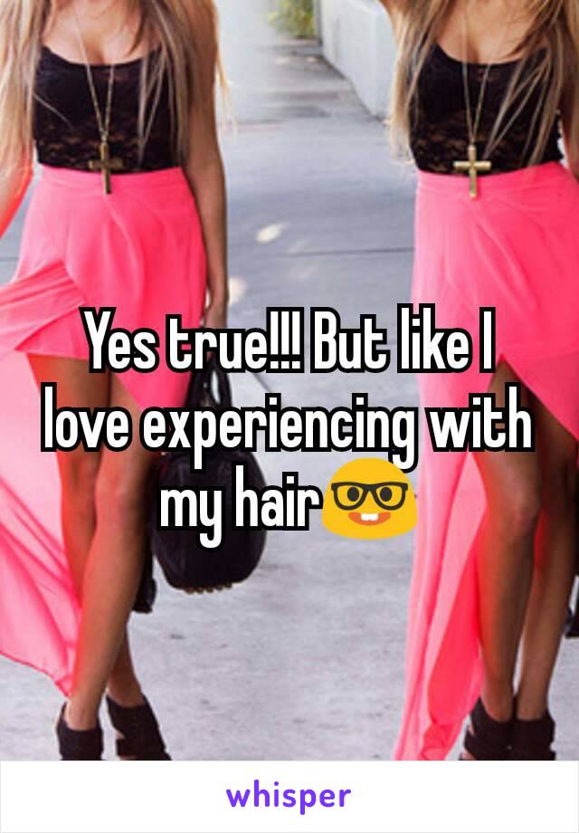 Yes true!!! But like I love experiencing with my hair🤓