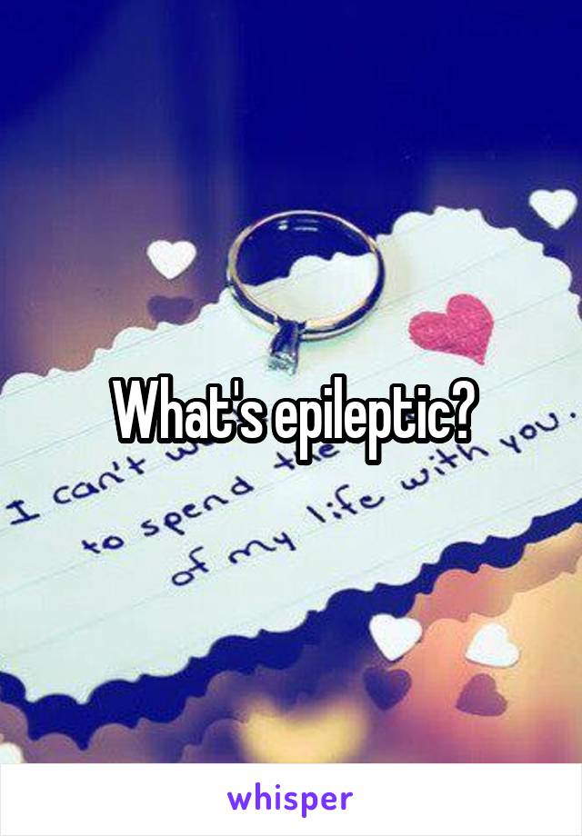 What's epileptic?