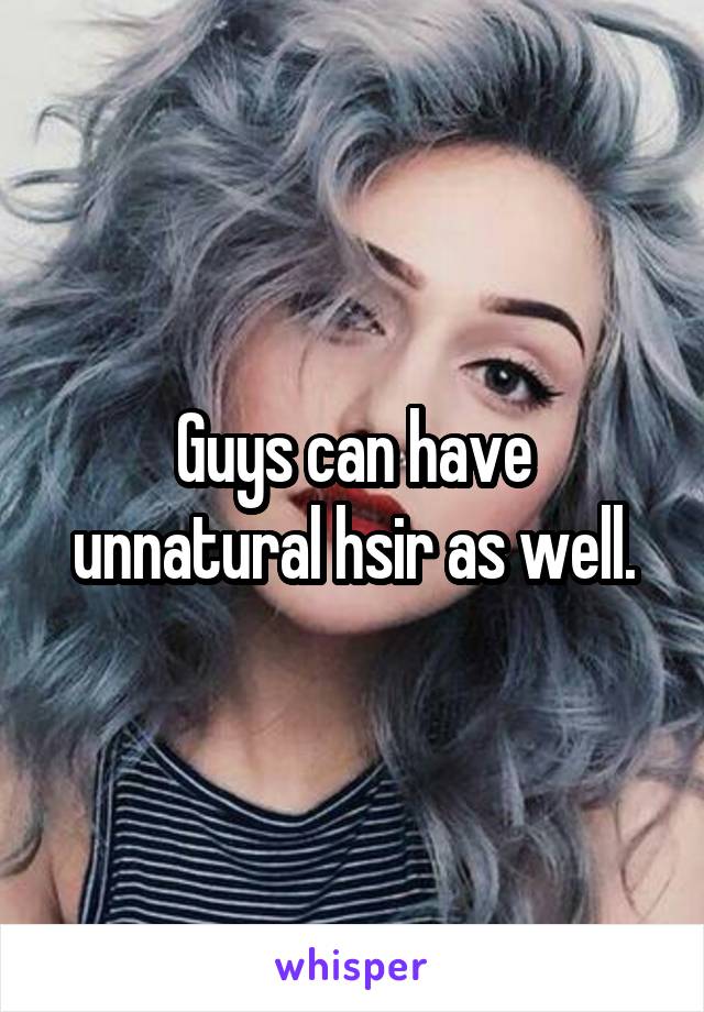 Guys can have unnatural hsir as well.