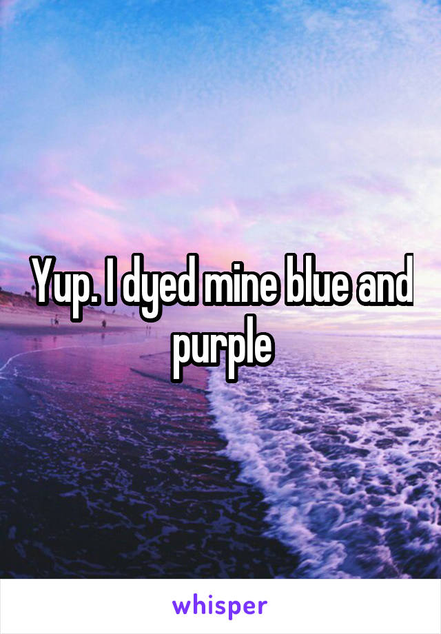 Yup. I dyed mine blue and purple