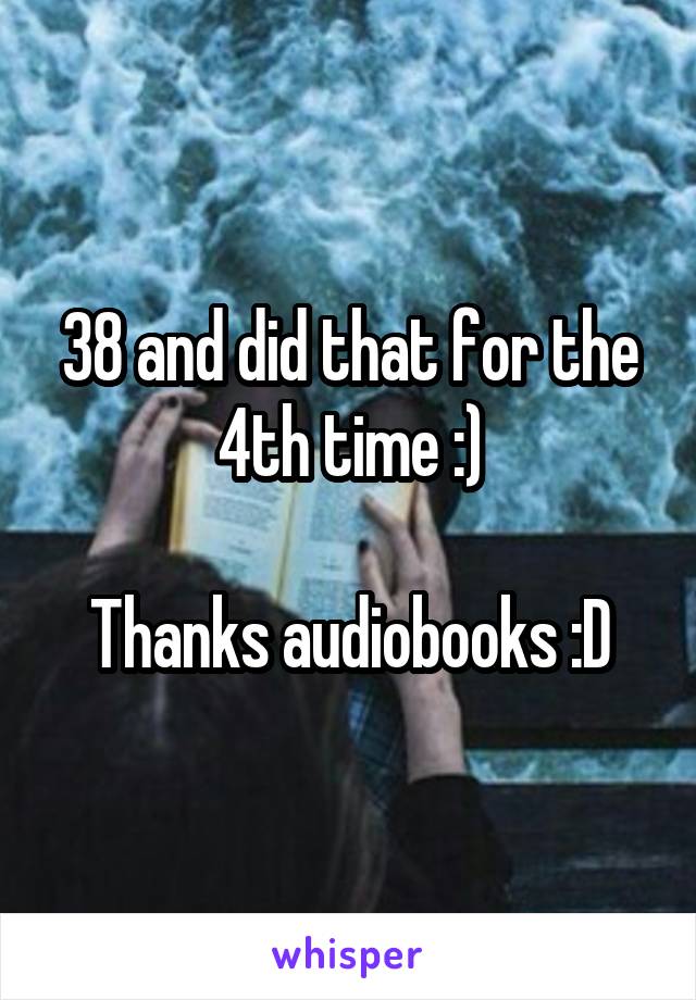 38 and did that for the 4th time :)

Thanks audiobooks :D