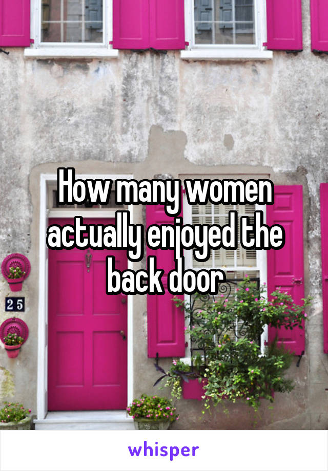 How many women actually enjoyed the back door