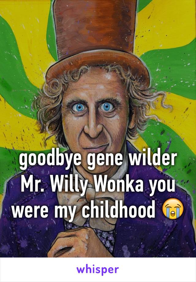 goodbye gene wilder
Mr. Willy Wonka you were my childhood 😭