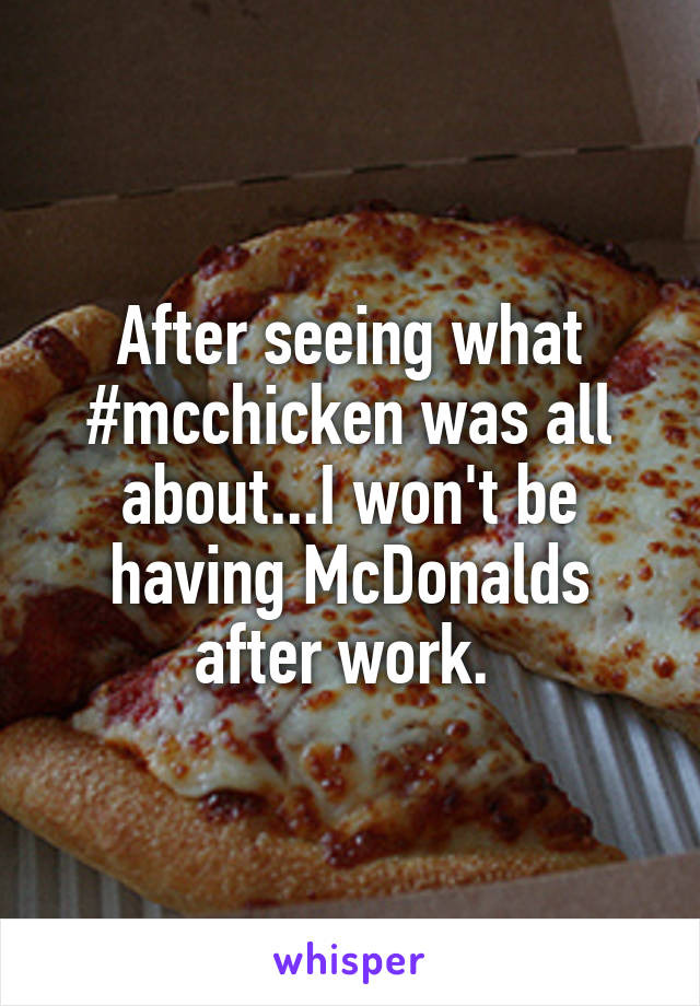 After seeing what #mcchicken was all about...I won't be having McDonalds after work. 