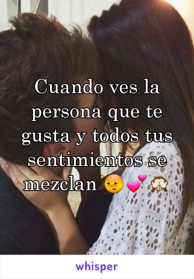 Cuando ves la persona que te gusta y todos tus sentimientos se mezclan 😳💕🙈