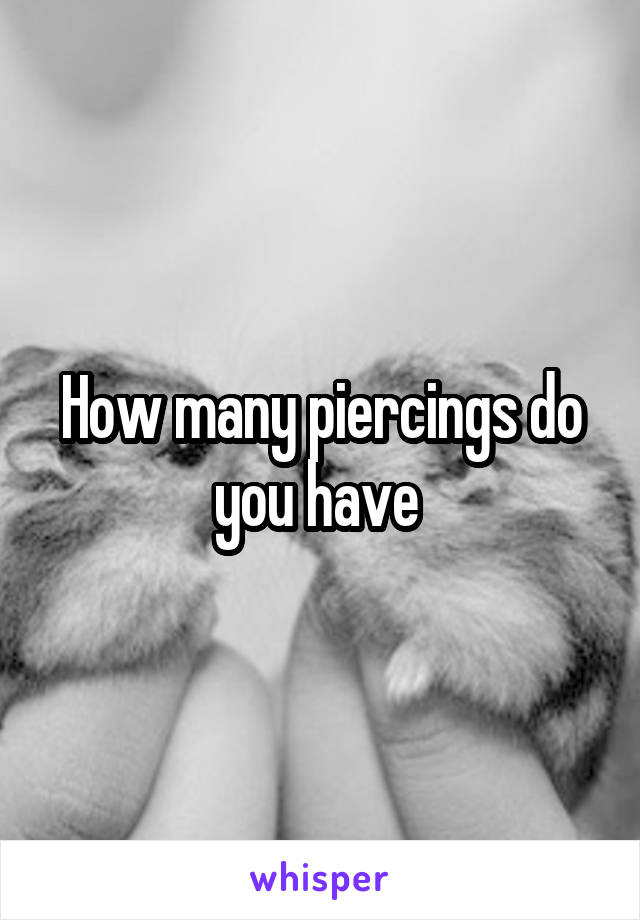 How many piercings do you have 