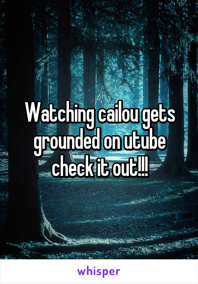 Watching cailou gets grounded on utube check it out!!!