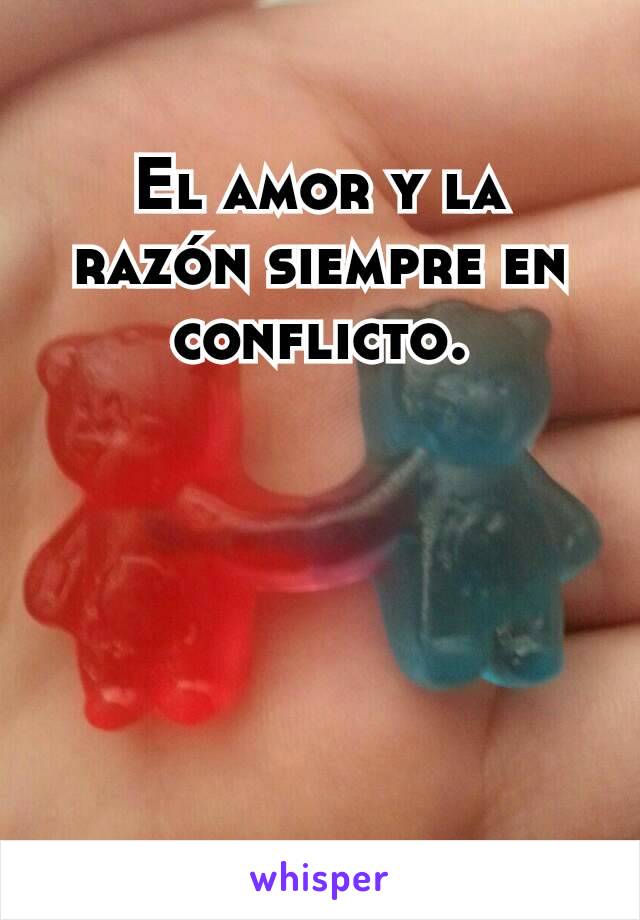 El amor y la razón siempre en conflicto.