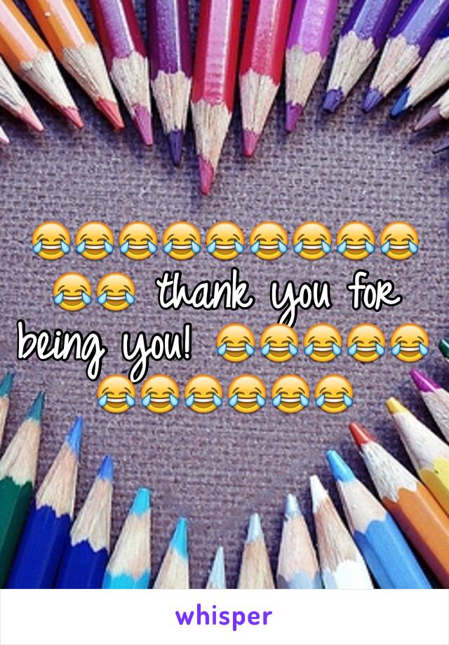 😂😂😂😂😂😂😂😂😂😂😂 thank you for being you! 😂😂😂😂😂😂😂😂😂😂😂