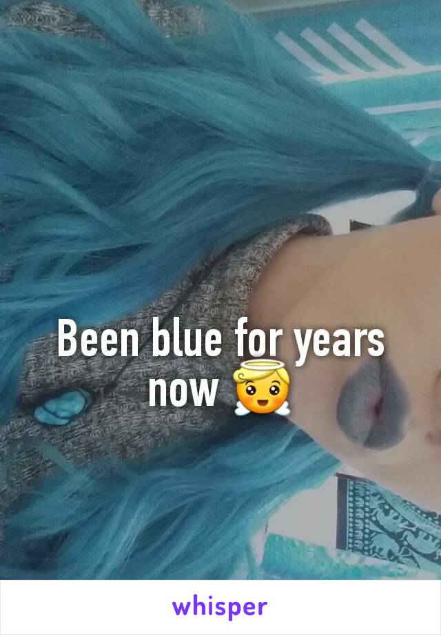 Been blue for years now 😇